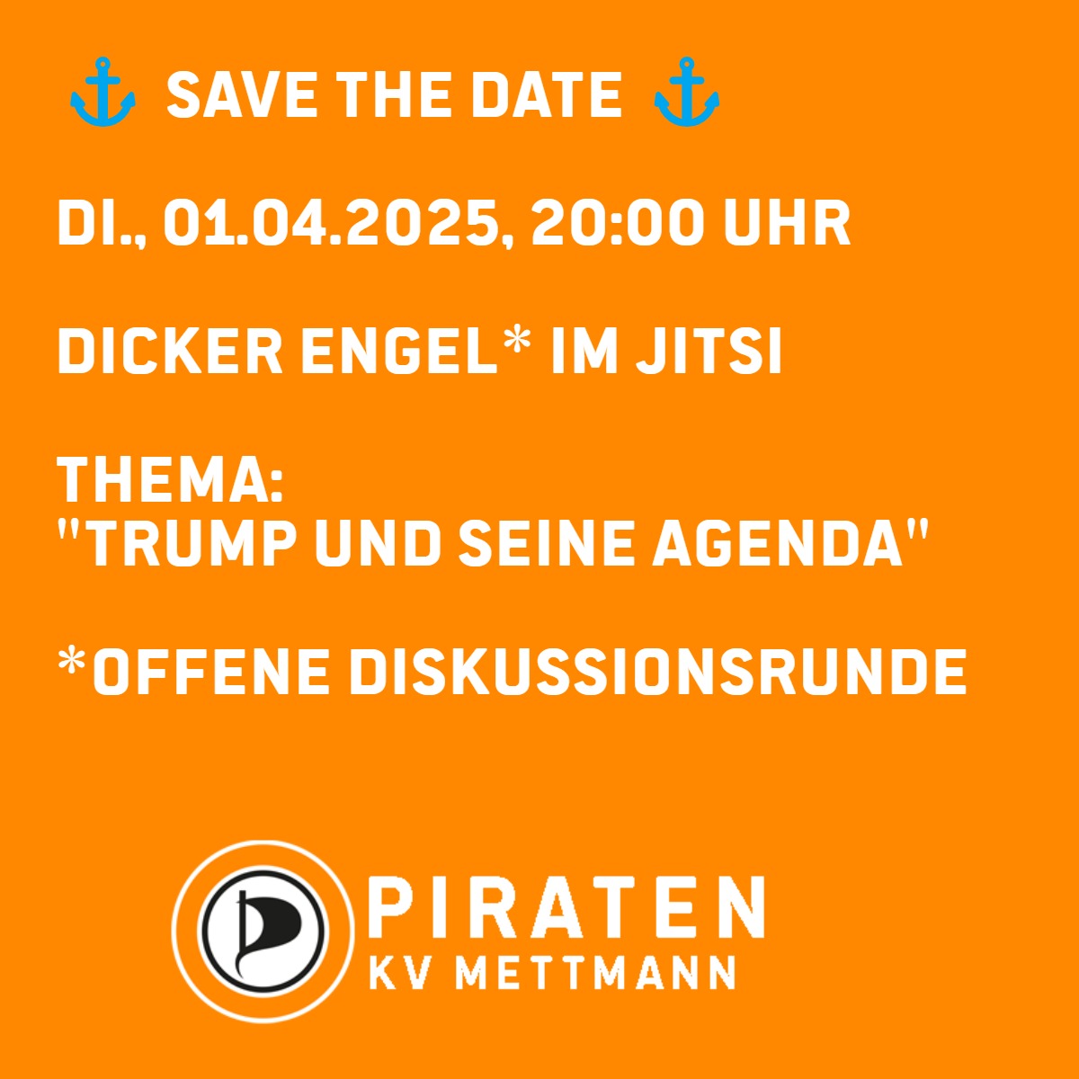 Sharepic mit orange Hintergrund und schwarzem Schriftzug: "⚓ Save the Date ⚓ Di., 01.04.2025, 20:00 Uhr Dicker Engel* im Jitsi Thema: "Trump und seine Agenda" *offene Diskussionsrunde" Hierunter das Logo der PIRATEN KV Mettmann